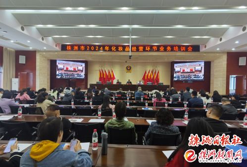 株洲市市场监管局召开化妆品经营环节业务培训会 发布强化监管新举措 为总公司开展经营活动提供业务接洽引导